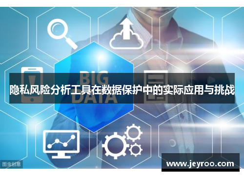 隐私风险分析工具在数据保护中的实际应用与挑战
